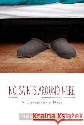 No Saints Around Here: A Caregiver's Days Toth, Susan Allen 9780816692866 University of Minnesota Press