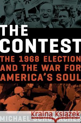 The Contest: The 1968 Election and the War for America's Soul Michael Schumacher 9780816692897 University of Minnesota Press