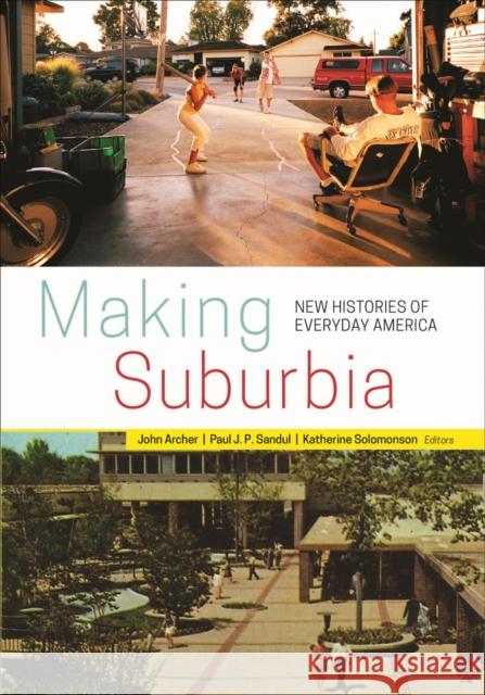 Making Suburbia: New Histories of Everyday America Archer, John 9780816692996 University of Minnesota Press