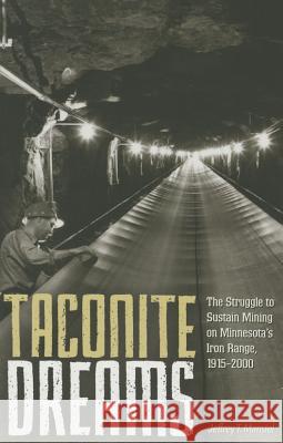 Taconite Dreams: The Struggle to Sustain Mining on Minnesota's Iron Range, 1915-2000 Jeffrey T. Manuel 9780816694297 University of Minnesota Press