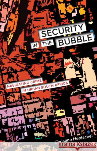 Security in the Bubble: Navigating Crime in Urban South Africa Volume 24 Hentschel, Christine 9780816694327 University of Minnesota Press