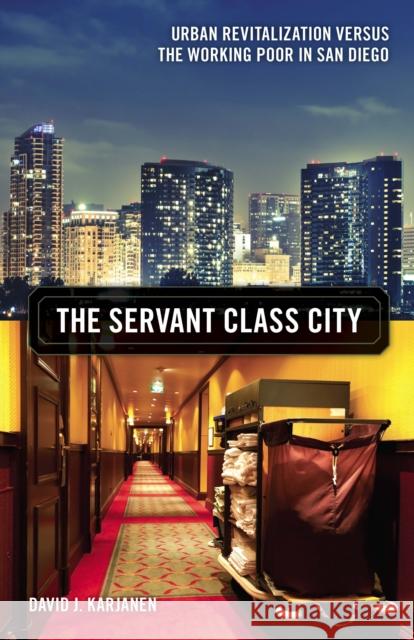 The Servant Class City: Urban Revitalization Versus the Working Poor in San Diego David J. Karjanen 9780816694624 University of Minnesota Press