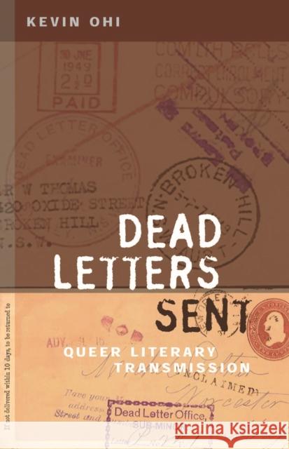 Dead Letters Sent: Queer Literary Transmission Ohi, Kevin 9780816694778 University of Minnesota Press