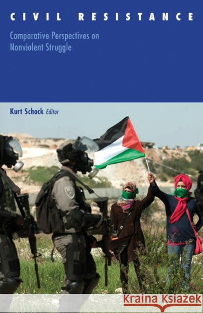 Civil Resistance: Comparative Perspectives on Nonviolent Struggle Volume 43 Schock, Kurt 9780816694921 University of Minnesota Press