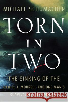 Torn in Two: The Sinking of the Daniel J. Morrell and One Man's Survival on the Open Sea Michael Schumacher 9780816695218