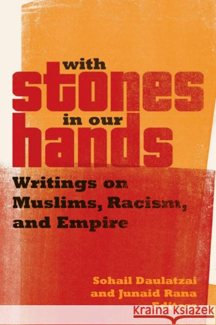 With Stones in Our Hands: Writings on Muslims, Racism, and Empire Sohail Daulatzai Junaid Rana 9780816696123 University of Minnesota Press