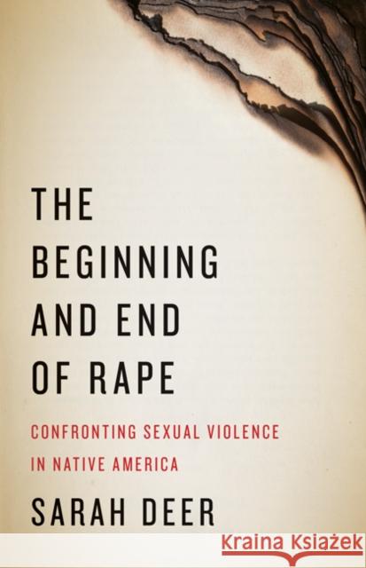 The Beginning and End of Rape: Confronting Sexual Violence in Native America Sarah Deer 9780816696338 University of Minnesota Press