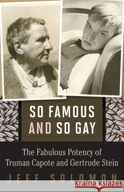 So Famous and So Gay: The Fabulous Potency of Truman Capote and Gertrude Stein Jeff Solomon 9780816696796 University of Minnesota Press