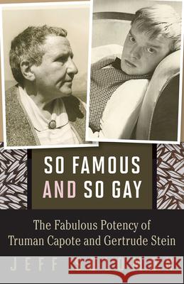 So Famous and So Gay: The Fabulous Potency of Truman Capote and Gertrude Stein Jeff Solomon 9780816696826 University of Minnesota Press