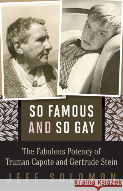 So Famous and So Gay: The Fabulous Potency of Truman Capote and Gertrude Stein Jeff Solomon 9780816696826 University of Minnesota Press