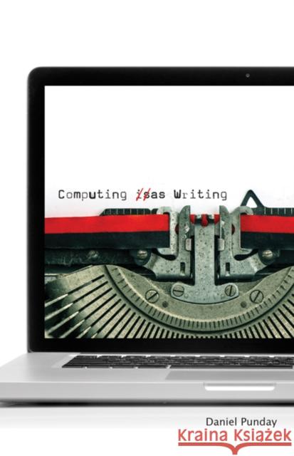 Computing as Writing Daniel Punday 9780816697021 University of Minnesota Press