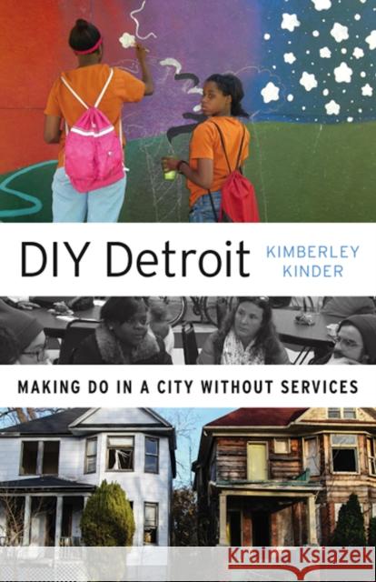 DIY Detroit: Making Do in a City Without Services Kimberley Kinder 9780816697076 University of Minnesota Press