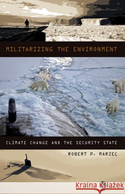 Militarizing the Environment: Climate Change and the Security State Robert P. Marzec 9780816697236 University of Minnesota Press