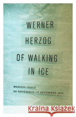 Of Walking in Ice: Munich-Paris, 23 November-14 December 1974 Werner Herzog Martje Herzog Alan Greenberg 9780816697328