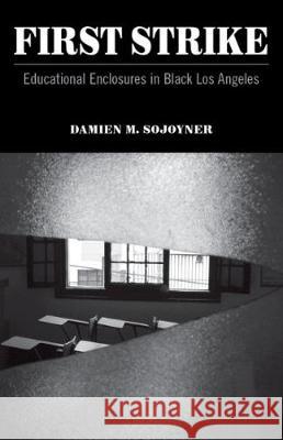 First Strike: Educational Enclosures in Black Los Angeles Damien M. Sojoyner 9780816697533 University of Minnesota Press