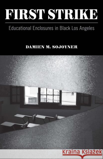 First Strike: Educational Enclosures in Black Los Angeles Damien M. Sojoyner 9780816697557 University of Minnesota Press