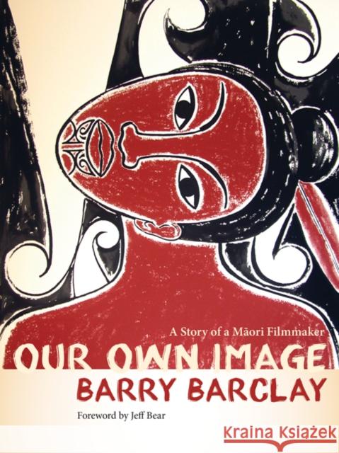 Our Own Image: A Story of a Maaori Filmmaker Barry Barclay 9780816697618