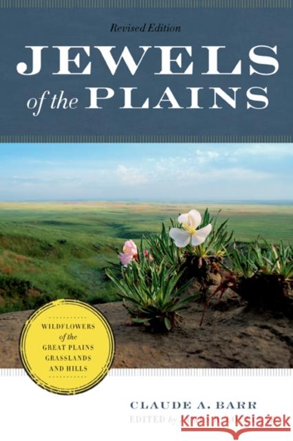 Jewels of the Plains: Wildflowers of the Great Plains Grasslands and Hills Claude A. Barr James H. Locklear 9780816698011 University of Minnesota Press