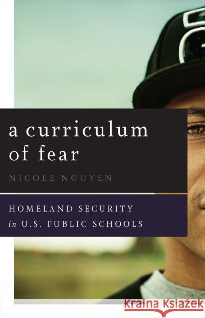 A Curriculum of Fear: Homeland Security in U.S. Public Schools Nicole Nguyen 9780816698288 University of Minnesota Press