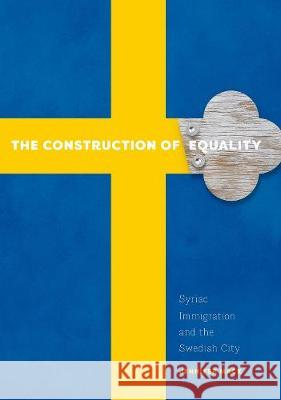 The Construction of Equality: Syriac Immigration and the Swedish City Jennifer Mack 9780816698691