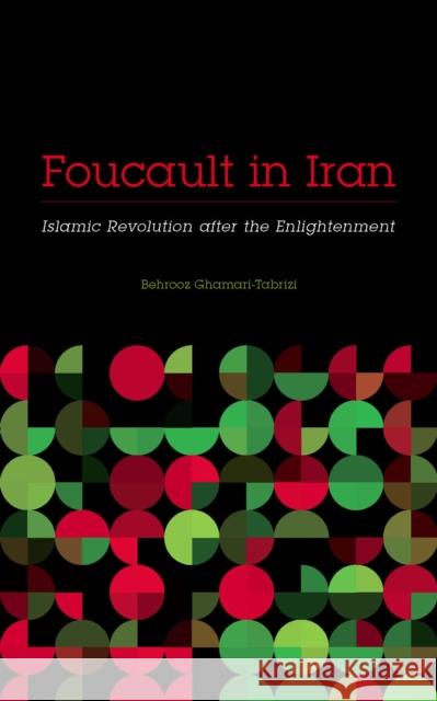Foucault in Iran: Islamic Revolution After the Enlightenment Behrooz Ghamari-Tabrizi 9780816699483 University of Minnesota Press