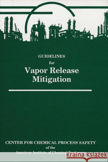 Guidelines for Vapor Release Mitigation Richard W. Prugh Robert W. Johnson Ccps 9780816904013