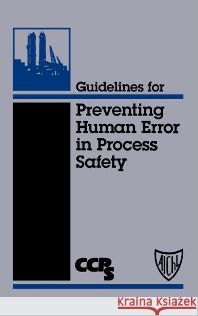 Guidelines for Preventing Human Error in Process Safety Center for Chemical Process Safety (Ccps Center for Chemical Process Safety (Ccps American Institute of Chemical Enginee 9780816904617 John Wiley & Sons