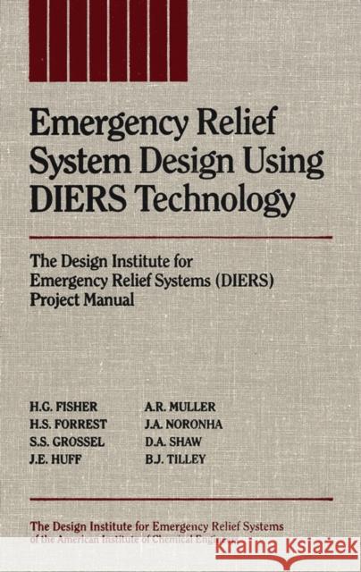 Emergency Relief System Design Using Diers Technology: The Design Institute for Emergency Relief Systems (Diers) Project Manual Fisher, H. G. 9780816905683 AMERICAN INSTITUTE OF CHEMICAL ENGINEERS