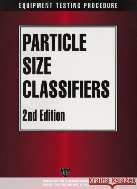 Aiche Equipment Testing Procedure - Particle Size Classifiers American Institute of Chemical Engineers 9780816905942