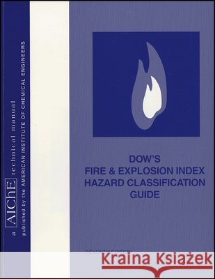 Dow's Fire and Explosion Index Hazard Classification Guide Dow Chemical Company                     American Institute of Chemical Engineers Aiche 9780816906239