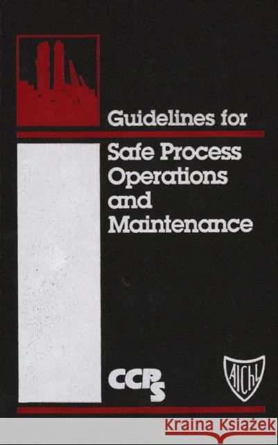 Guidelines for Safe Process Operations and Maintenance Center for Chemical Process Safety (Ccps Center for Chemical Process Safety (Ccps American Institute of Chemical Enginee 9780816906277 John Wiley & Sons