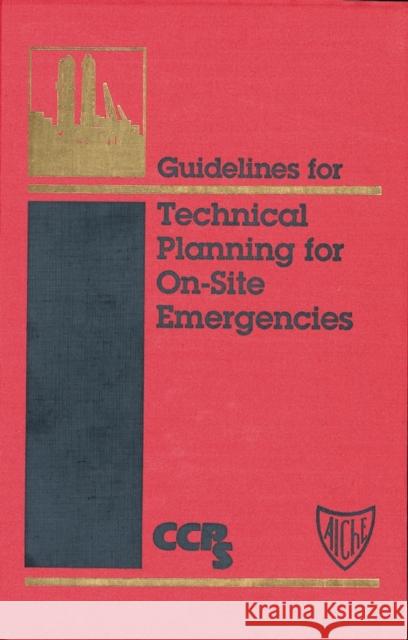 Guidelines for Technical Planning for On-Site Emergencies Center For Chemical Process Safety (Ccps) 9780816906536