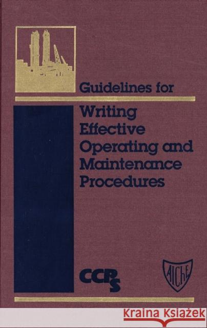 Guidelines for Writing Effective Operating and Maintenance Procedures Center for Chemical Process Safety (Ccps American Institute of Chemical Engineers 9780816906581