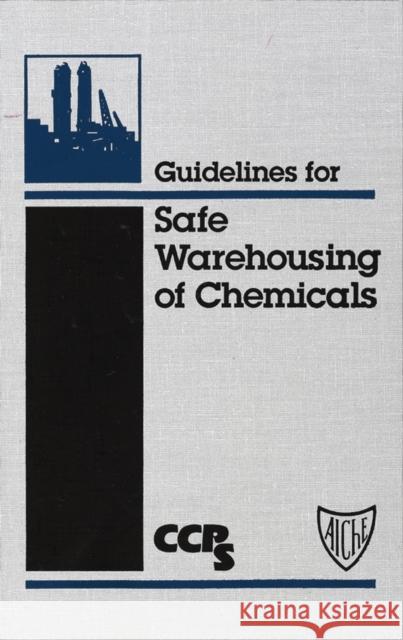 Guidelines for Safe Warehousing of Chemicals Center for Chemical Process Safety (Ccps For Cente Center for Chemical Process Safety (Ccps 9780816906598 John Wiley & Sons