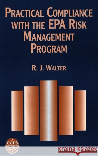 Practical Compliance EPA Risk Mngmnt Walter, R. J. 9780816907489 AMERICAN INSTITUTE OF CHEMICAL ENGINEERS