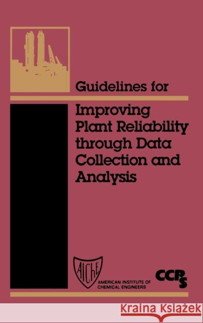 Guidelines for Improving Plant Reliability Through Data Collection and Analysis Center for Chemical Process Safety (Ccps For Cente 9780816907519 John Wiley & Sons