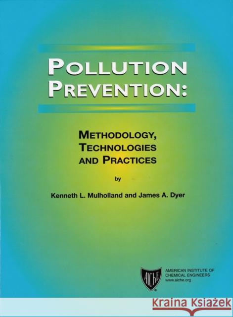 Pollution Prevention: Methodology, Technologies and Practices Mulholland, Kenneth L. 9780816907823 AMERICAN INSTITUTE OF CHEMICAL ENGINEERS