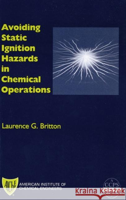 Avoiding Static Ignition Hazards in Chemical Operations: A Ccps Concept Book Britton, Laurence G. 9780816908004 John Wiley & Sons