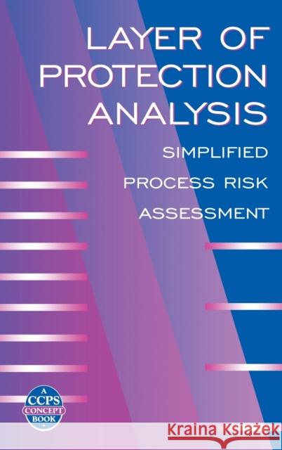 Layer of Protection Analysis: Simplified Process Risk Assessment Center for Chemical Process Safety (CCPS 9780816908110