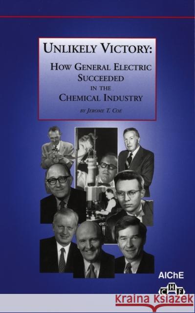 Unlikely Victory: How General Electric Succeeded in the Chemical Industry Coe, Jerome T. 9780816908196 AMERICAN INSTITUTE OF CHEMICAL ENGINEERS