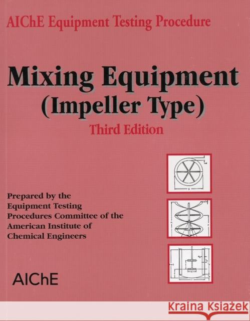 Aiche Equipment Testing Procedure - Mixing Equipment (Impeller Type) American Institute of Chemical Engineers 9780816908363