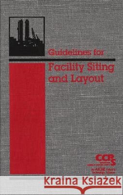 guidelines for facility siting and layout  Center For Chemical Process Safety (Ccps) 9780816908998