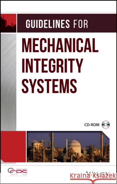 Guidelines for Mechanical Integrity Systems [With CD-ROM] Center for Chemical Process Safety (CCPS 9780816909520