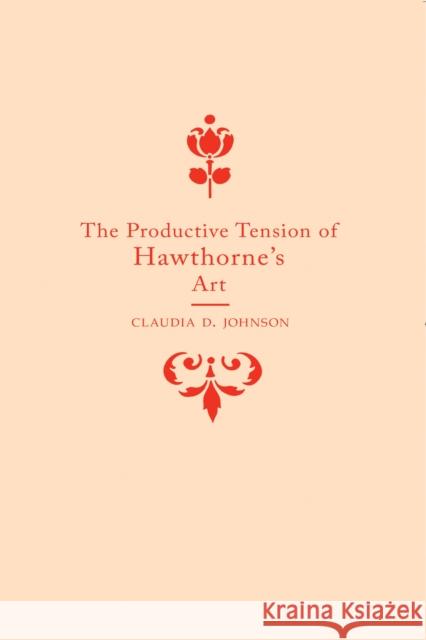 The Productive Tension of Hawthorne's Art Claudia Durst Johnson 9780817300517