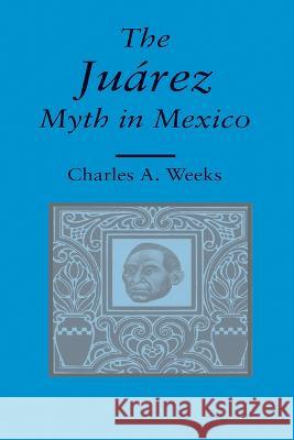Juarez Myth in Mexico  9780817302856 The University of Alabama Press