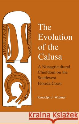 The Evolution of Calusa: A Nonagricultural Chiefdom of the Southwest Florida Coast Randolph J. Widmer 9780817303587 University Alabama Press