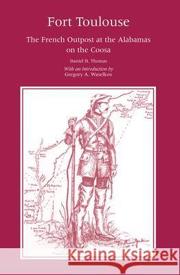 Fort Toulouse: The French Outpost at the Alabamas on the Coosa Thomas, Daniel H. 9780817304218 University Alabama Press