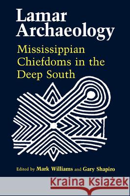 Lamar Archaeology: Mississippian Chiefdoms in the Deep South Mark Williams Gary Shapiro 9780817304669 University Alabama Press