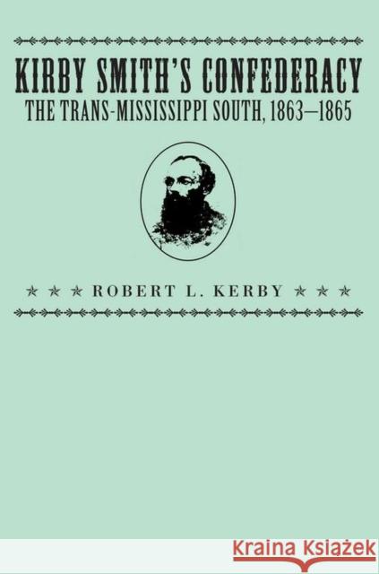 Kirby Smith's Confederacy: The Transmississippi South, 1863-1865 Kerby, Robert L. 9780817305468 University Alabama Press