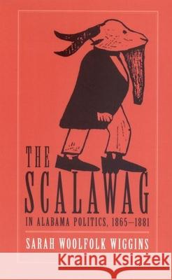 The Scalawag in Alabama Politics, 1865-1881 Wiggins, Sarah Woolfolk 9780817305574